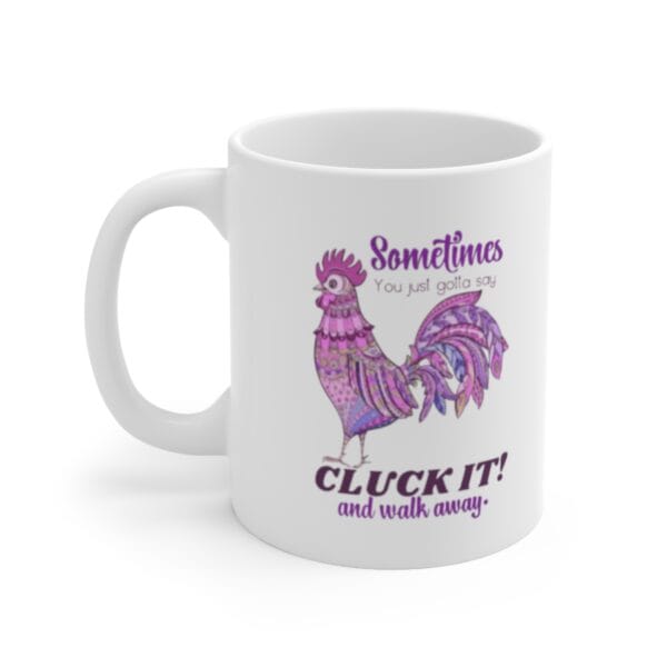 A Cluck It & Walk Away Pink Hen Mug featuring a colorful pink hen and the phrase: Sometimes you just gotta say CLUCK IT! and walk away.