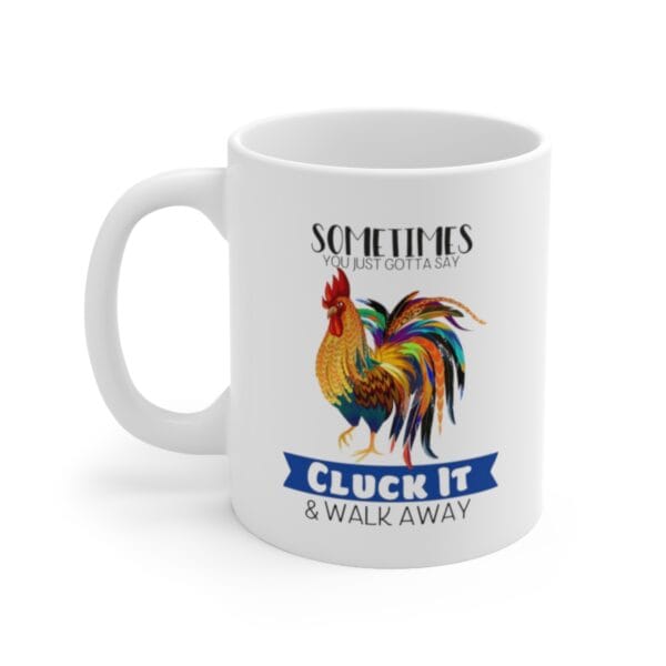 Cluck It & Walk Away Rooster Mug The Cluck It & Walk Away Rooster Mug showcases a bold rooster and the phrase Sometimes you just gotta say, Cluck it & walk away, making it a humorous addition to your morning routine.