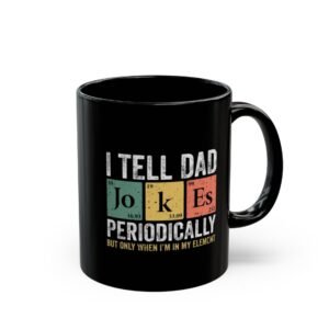 The Dad Jokes Element Black Coffee Mug features I TELL DAD JoKEs PERIODICALLY BUT ONLY WHEN IM IN MY ELEMENT, with Jo, K, and Es styled as periodic table elements—a perfect gift for science-loving dads who enjoy dad jokes.